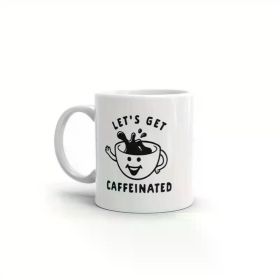 Lets Get Caffeinated 11oz Ceramic Mug Cup - Novelty Cup With Handle- Travel Coffee Mug for Outdoor Camping,