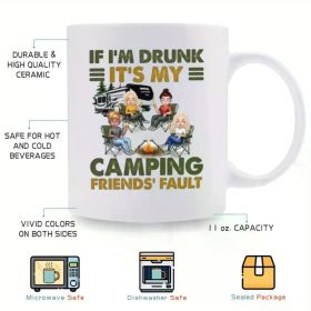 Funny 'If I'm Drunk, It's My Camping Friends Fault' 11oz Ceramic Coffee Mug - Perfect for Outdoor Enthusiasts